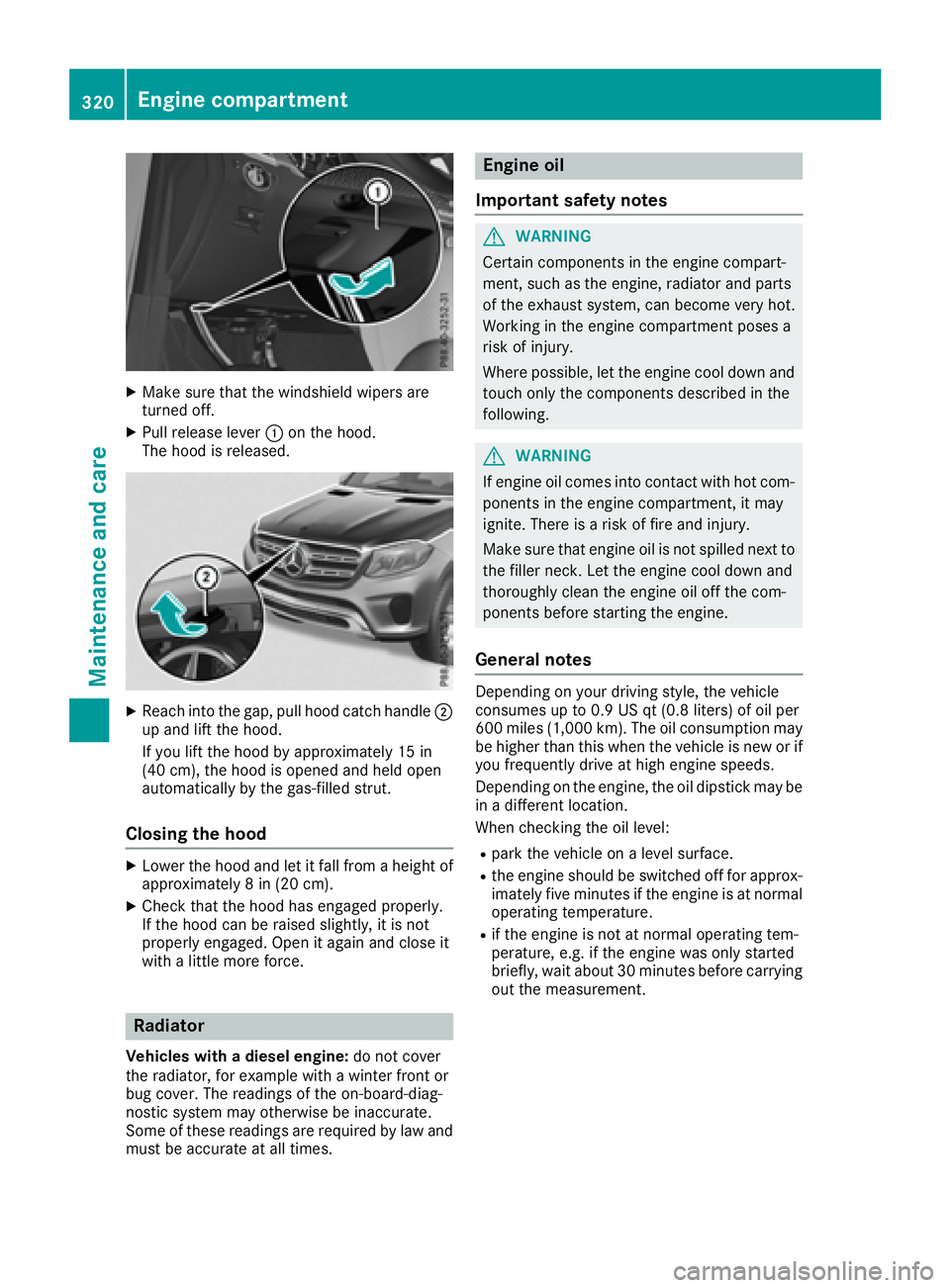 MERCEDES-BENZ GLS 2017  Owners Manual X
Make sure that the windshield wipers are
turned off. X
Pull release lever �C on the hood.
The hood is released.
X
Reach into the gap, pull hood catch handle �D
up and lift the hood.
If you lift the 