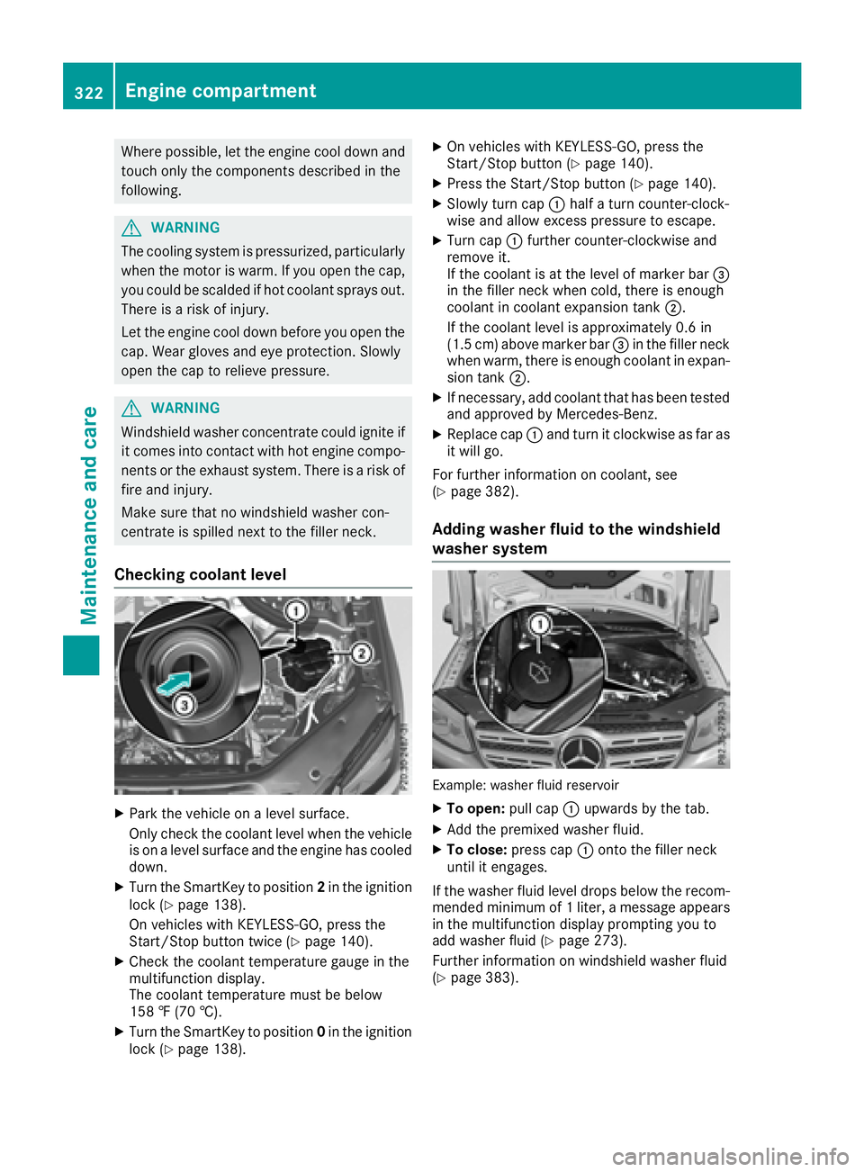MERCEDES-BENZ GLS 2017  Owners Manual Where possible, let the engine cool down and
touch only the components described in the
following.
G WARNING
The cooling system is pressurized, particularly
when the motor is warm. If you open the cap