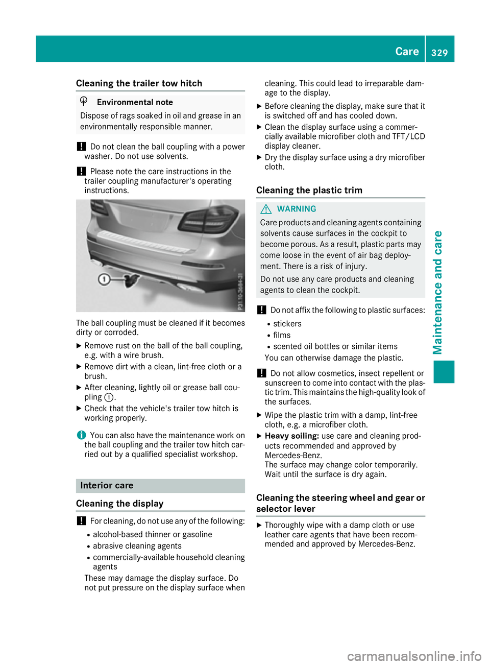 MERCEDES-BENZ GLS 2017  Owners Manual Cleaning the trailer tow hitch
H Environmental note
Dispose of rags soaked in oil and grease in an
environmentally responsible manner.
! Do not clean the ball coupling with a power
washer. Do not use 