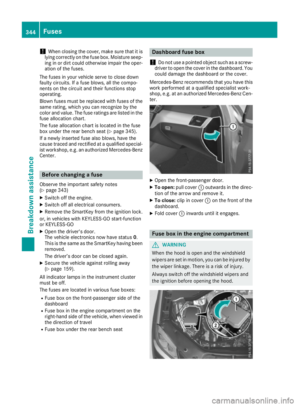 MERCEDES-BENZ GLS 2017  Owners Manual ! When closing the cover, make sure that it is
lying correctly on the fuse box. Moisture seep-
ing in or dirt could otherwise impair the oper-
ation of the fuses.
The fuses in your vehicle serve to cl