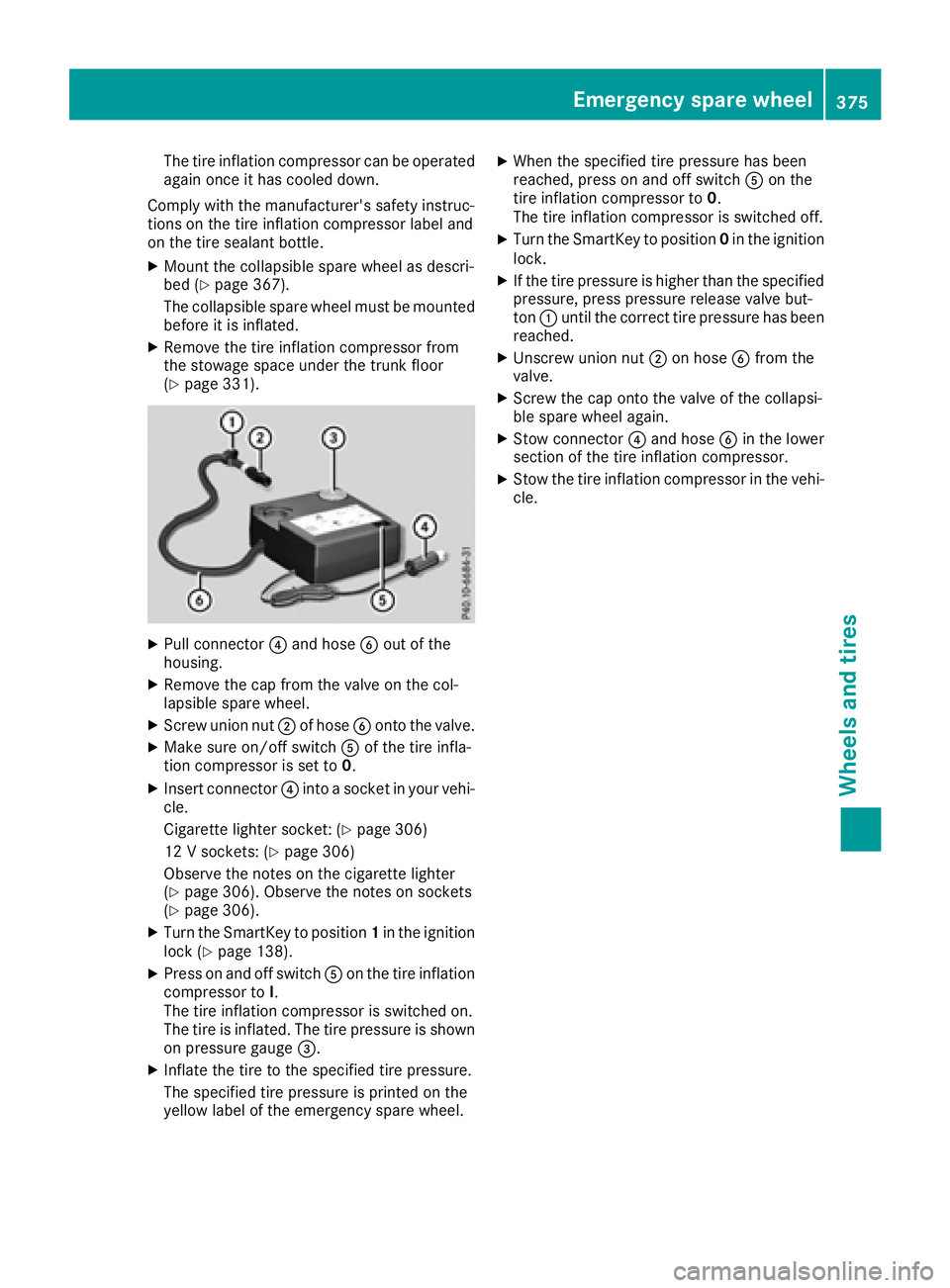 MERCEDES-BENZ GLS 2017  Owners Manual The tire inflation compressor can be operated
again once it has cooled down.
Comply with the manufacturer's safety instruc-
tions on the tire inflation compressor label and
on the tire sealant bot