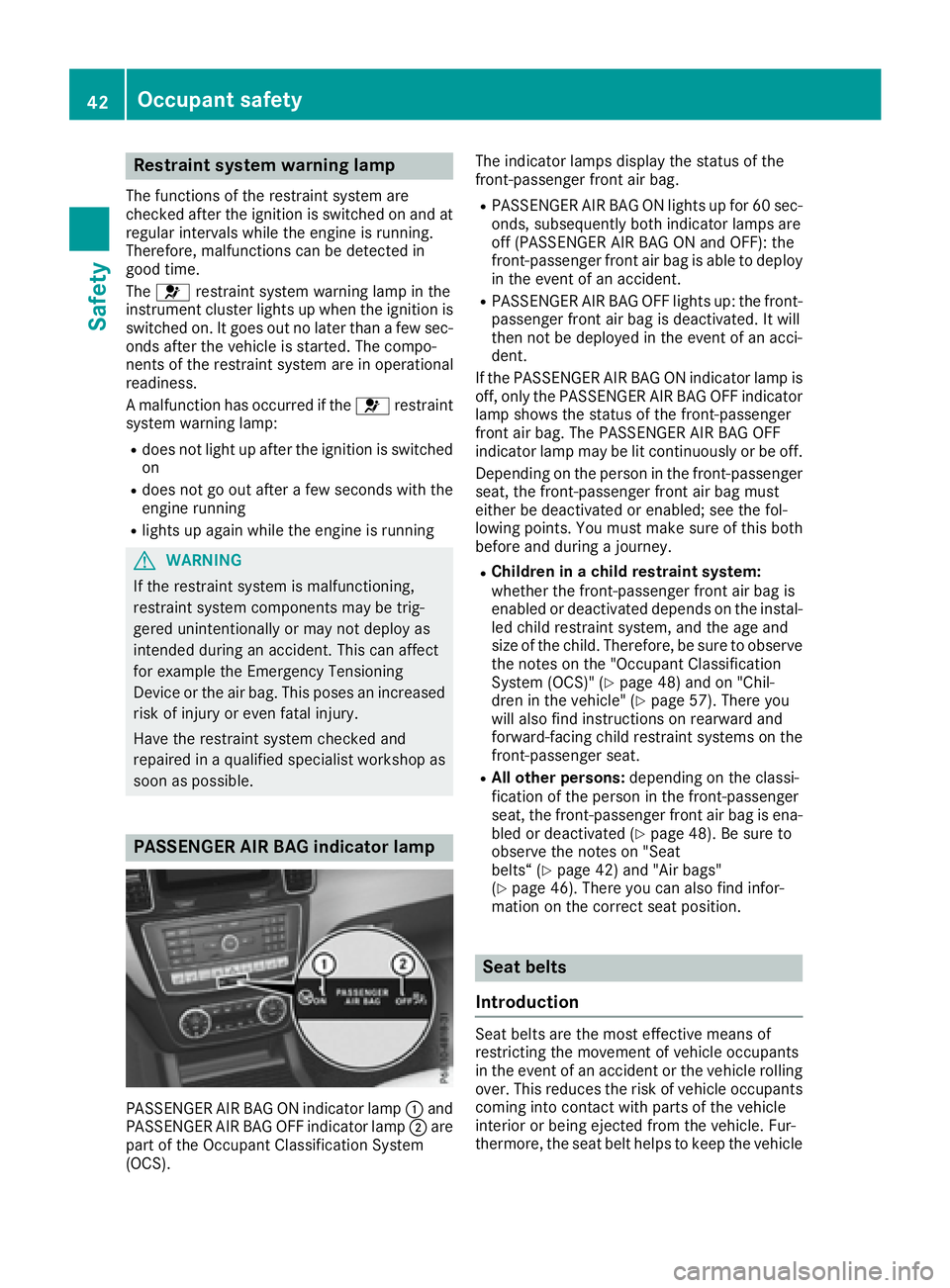 MERCEDES-BENZ GLS 2017 Service Manual Restraint system warning lamp The functions of the restraint system are
checked after the ignition is switched on and at
regular intervals while the engine is running.
Therefore, malfunctions can be d