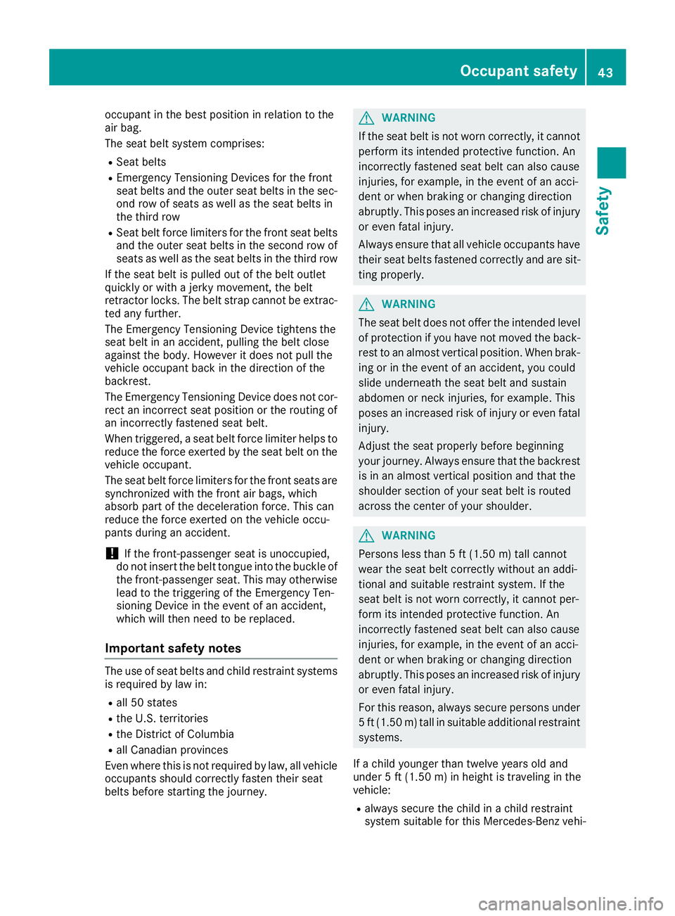 MERCEDES-BENZ GLS 2017 Service Manual occupant in the best position in relation to the
air bag.
The seat belt system comprises: R
Seat belts R
Emergency Tensioning Devices for the front
seat belts and the outer seat belts in the sec-
ond 