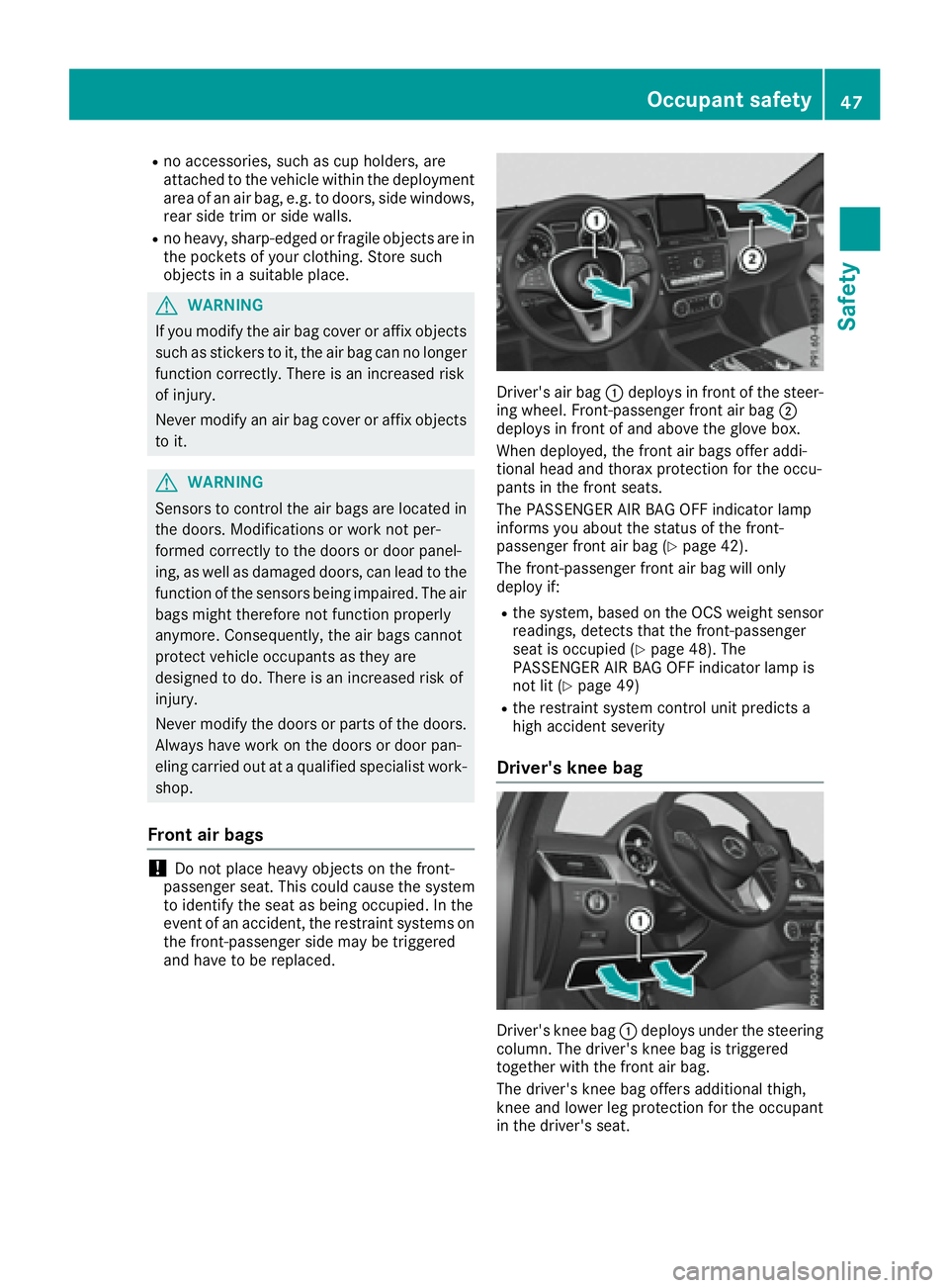 MERCEDES-BENZ GLS 2017 Service Manual R
no accessories, such as cup holders, are
attached to the vehicle within the deployment
area of an air bag, e.g. to doors, side windows,
rear side trim or side walls. R
no heavy, sharp-edged or fragi