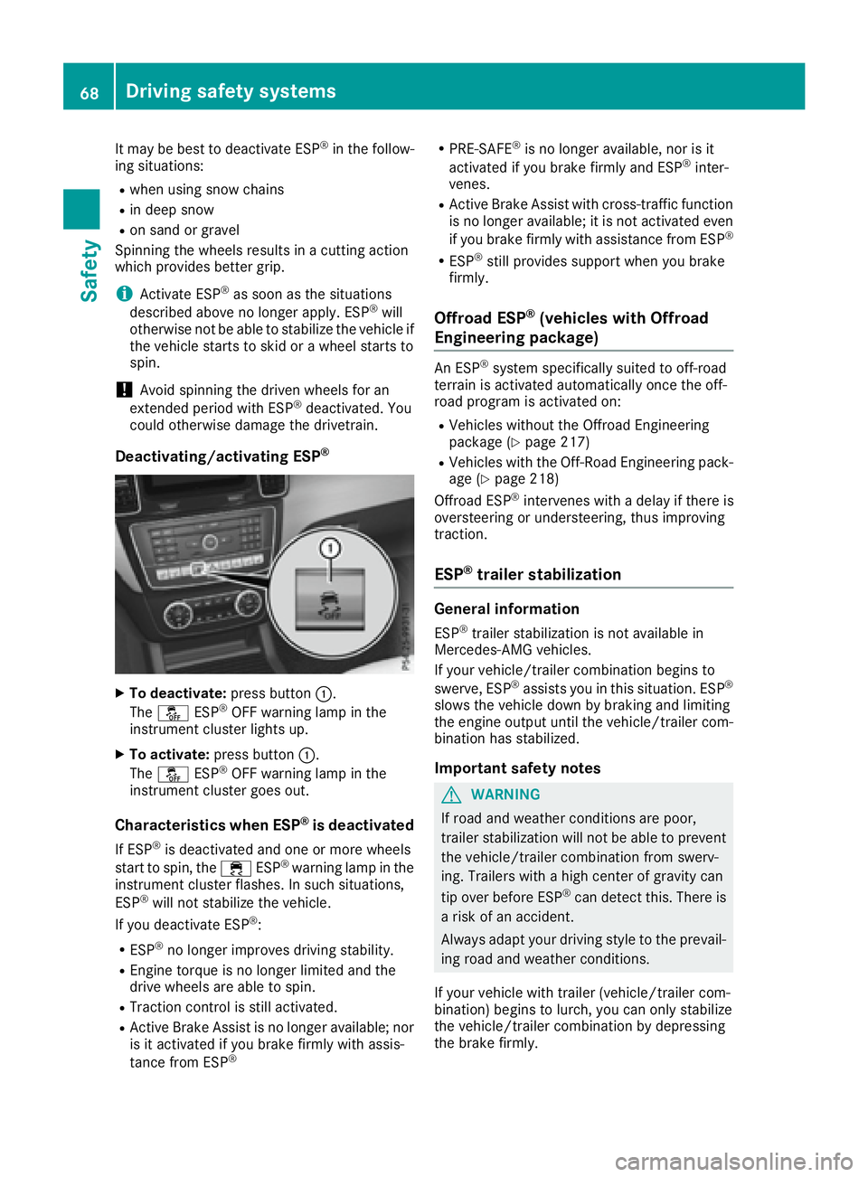 MERCEDES-BENZ GLS 2017 Repair Manual It may be best to deactivate ESP ®
in the follow-
ing situations: R
when using snow chains R
in deep snow R
on sand or gravel
Spinning the wheels results in a cutting action
which provides better gri