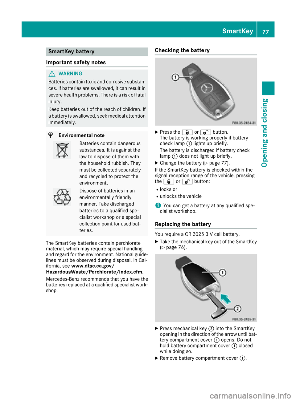 MERCEDES-BENZ GLS 2017 Manual PDF SmartKey battery
Important safety notes
G WARNING
Batteries contain toxic and corrosive substan-
ces. If batteries are swallowed, it can result in
severe health problems. There is a risk of fatal
inju