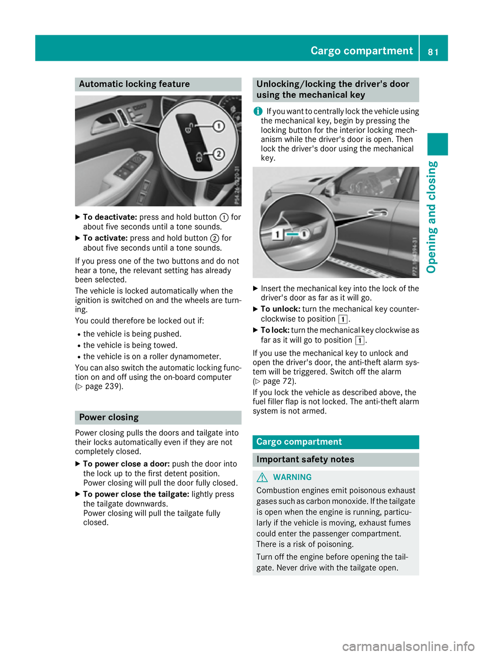 MERCEDES-BENZ GLS 2017 Manual Online Aut oma tic locking featu reX
To deactivate: press and hold butto n �C for
about fiv e seconds until a tone sounds.X
To activate: press and hold butto n �D for
about fiv e seconds until a tone sounds.