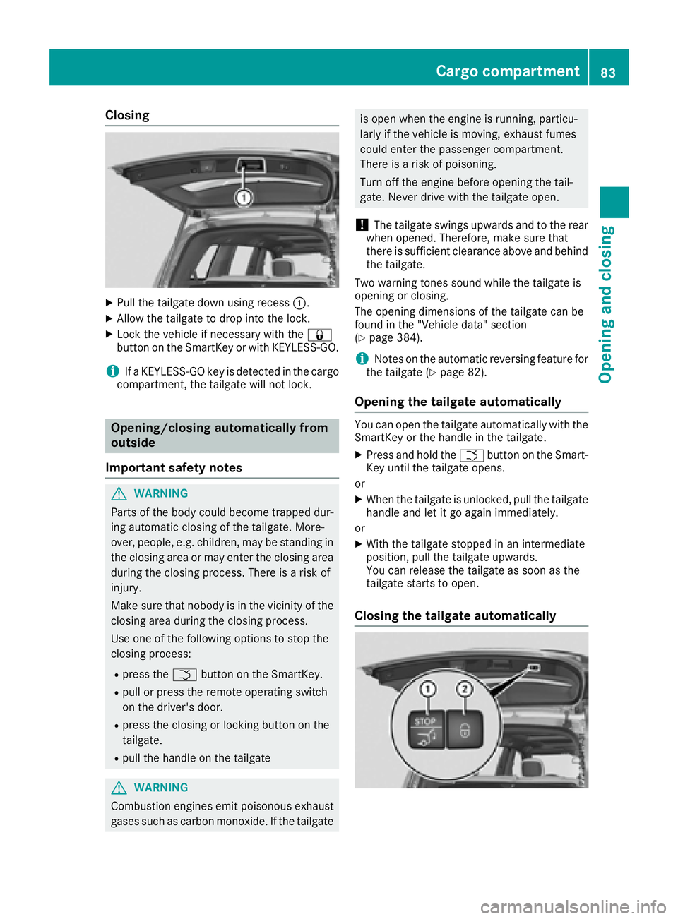 MERCEDES-BENZ GLS 2017 Manual Online Closing X
Pull the tailgate down using recess �C .X
Allow the tailgate to drop into the lock. X
Lock the vehicle if necessary with the �7
button on the SmartKey or with KEYLESS-GO.
i If a KEYLESS-GO k