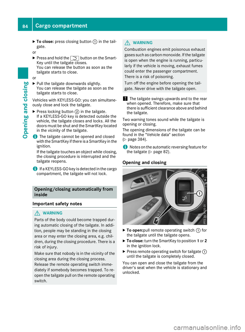 MERCEDES-BENZ GLS 2017 Manual Online X
To close: press closing button �C in the tail-
gate.
or X
Press and hold the �T button on the Smart-
Key until the tailgate closes.
You can release the button as soon as the
tailgate starts to close