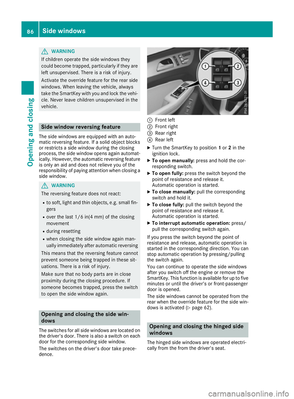 MERCEDES-BENZ GLS 2017 Manual Online G WARNING
If children operate the side windows they
could become trapped, particularly if they are
left unsupervised. There is a risk of injury.
Activate the override feature for the rear side
windows