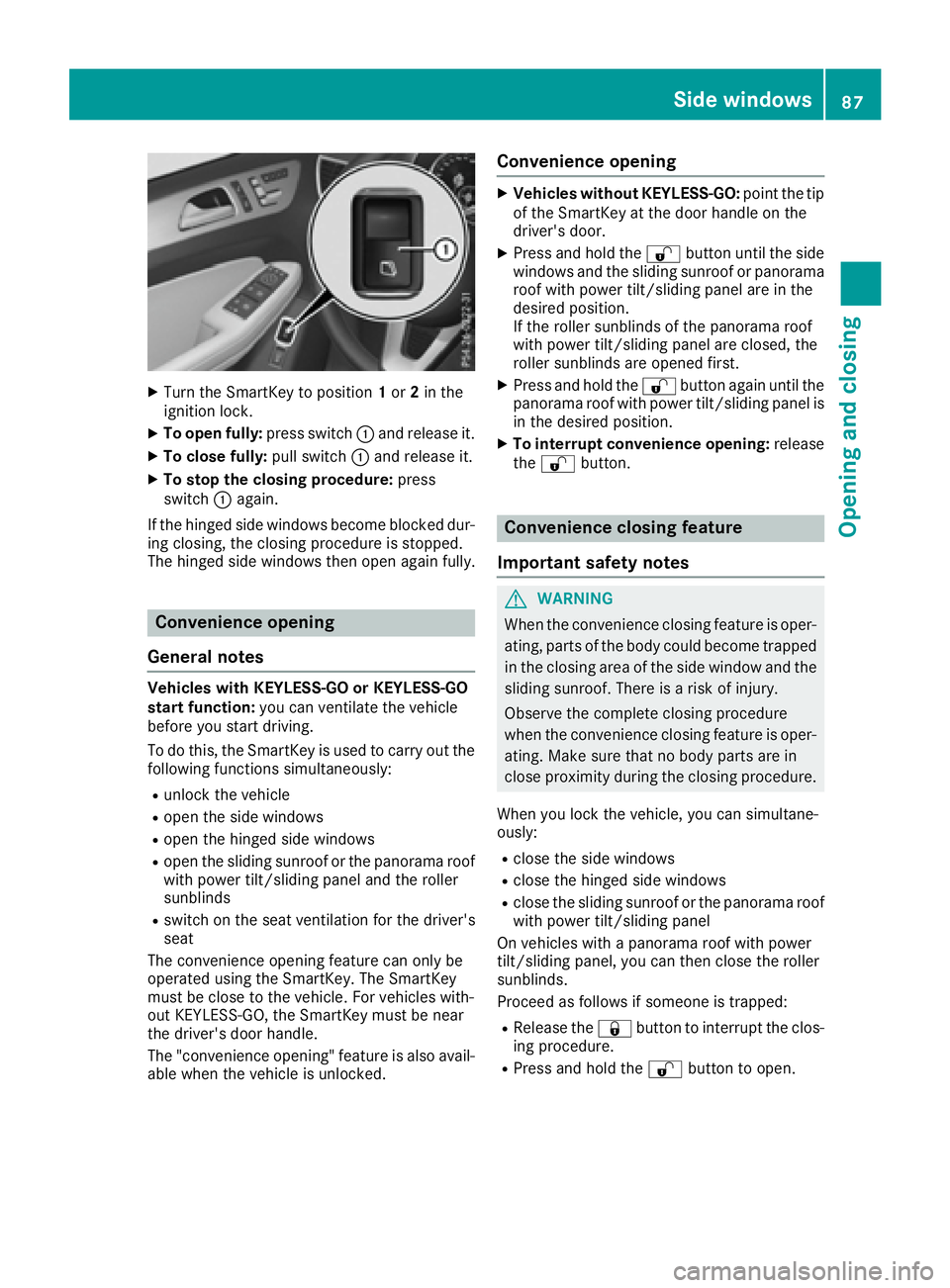 MERCEDES-BENZ GLS 2017 Manual Online X
Turn the SmartKey to position 1 or 2 in the
ignition lock. X
To open fully: press switch �C and release it.X
To close fully: pull switch �C and release it.X
To stop the closing procedure: press
swit