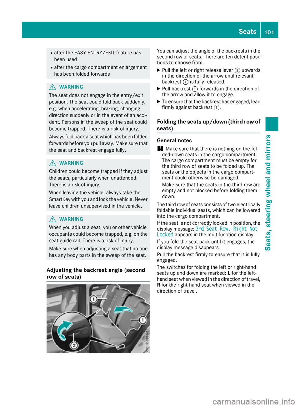 MERCEDES-BENZ GLS 2018  Owners Manual R
after the EASY-ENTRY/EXIT feature has
been used R
after the cargo compartment enlargement
has been folded forwards
G WARNING
The seat does not engage in the entry/exit
position. The seat could fold 