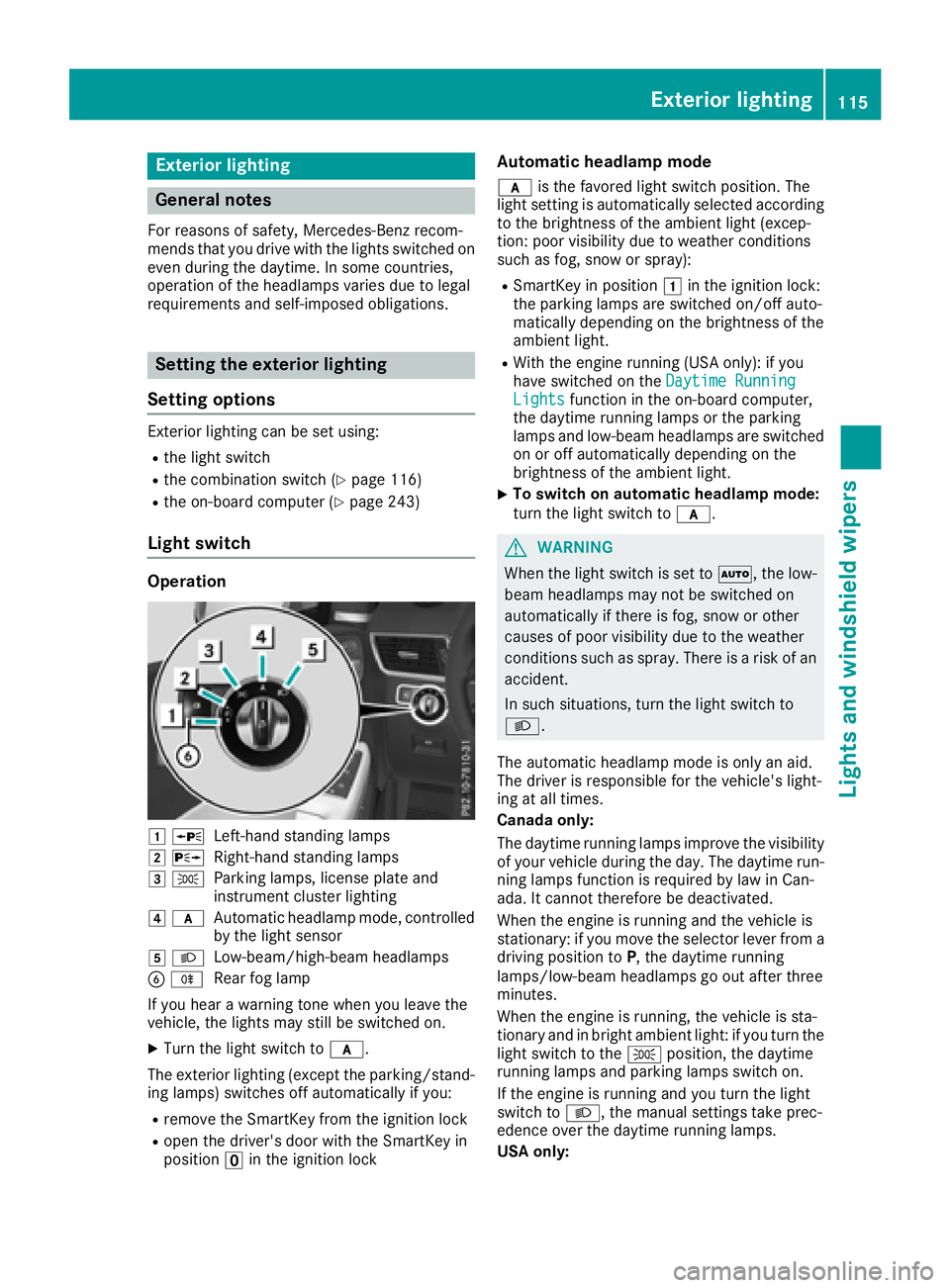 MERCEDES-BENZ GLS 2018  Owners Manual Exterior lighting
General notes For reasons of safety, Mercedes-Benz recom-
mends that you drive with the lights switched on
even during the daytime. In some countries,
operation of the headlamps vari