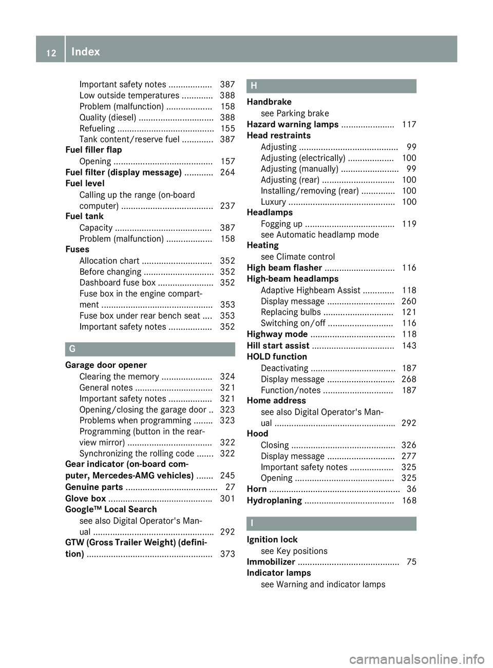 MERCEDES-BENZ GLS 2018  Owners Manual Important safety notes .................. 387
Low outside temperatures ............ .3 88
Problem (malfunction) ................... 158
Quality (diesel) ............................... 388
Refueling .