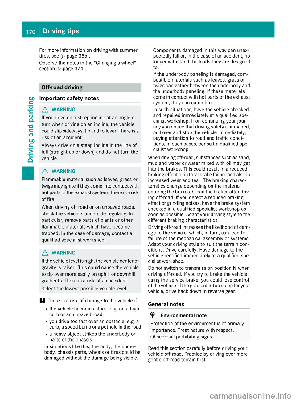 MERCEDES-BENZ GLS 2018 Owners Guide For more information on driving with summer
tires, see ( Y
page 356).
Observe the notes in the "Changing a wheel"
section ( Y
page 374).
Off-road driving
Important safety notes
G WARNING
If yo