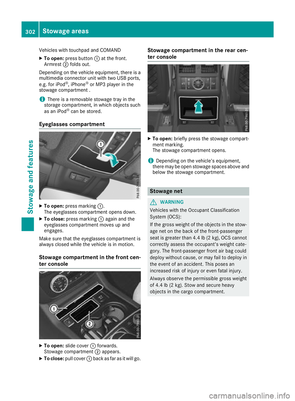 MERCEDES-BENZ GLS 2018  Owners Manual Vehicles with touchpad and COMAND X
To open: press button �C at the front.
Armrest �D folds out.
Depending on the vehicle equipment, there is a
multimedia connector unit with two USB ports,
e.g. for i