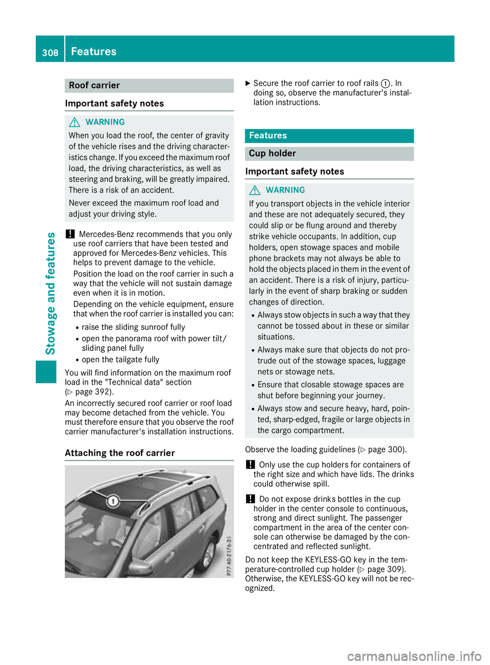 MERCEDES-BENZ GLS 2018  Owners Manual Roof carrier
Important safety notes
G WARNING
When you load the roof, the center of gravity
of the vehicle rises and the driving character-
istics change. If you exceed the maximum roof
load, the driv