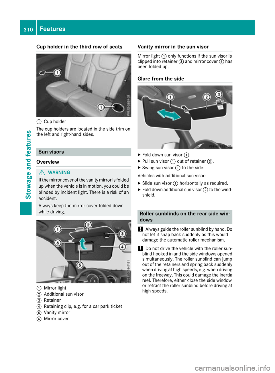MERCEDES-BENZ GLS 2018  Owners Manual Cup holder in the third row of seats
�C
Cup holder
The cup holders are located in the side trim on
the left and right-hand sides.
Sun visors
Overview
G WARNING
If the mirror cover of the vanity mirror