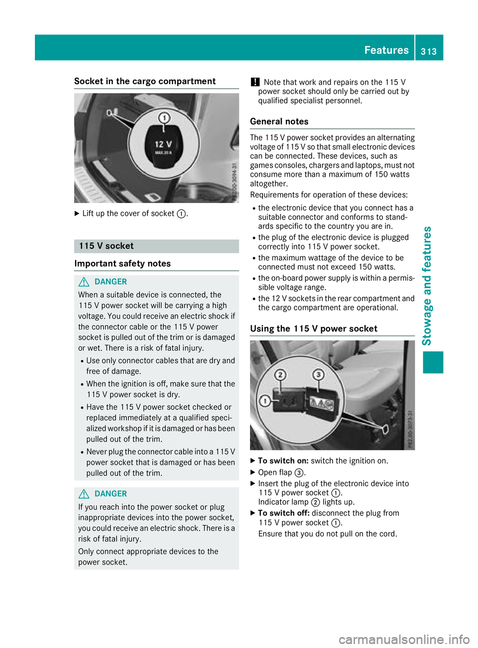 MERCEDES-BENZ GLS 2018  Owners Manual Socket in the cargo compartment X
Lift up the cover of socket �C .
115 V socket
Important safety notes
G DANGER
When a suitable device is connected, the
115 V power socket will be carrying a high
volt