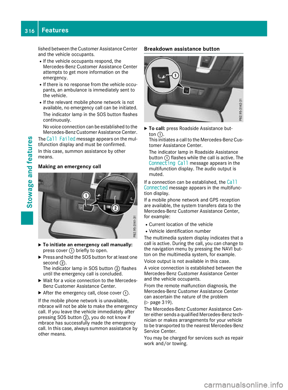 MERCEDES-BENZ GLS 2018  Owners Manual lished between the Customer Assistance Center
and the vehicle occupants. R
If the vehicle occupants respond, the
Mercedes-Benz Customer Assistance Center
attempts to get more information on the
emerge