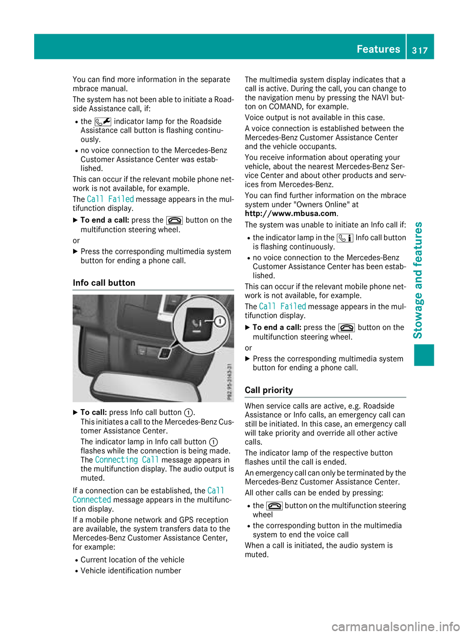 MERCEDES-BENZ GLS 2018  Owners Manual You can find more information in the separate
mbrace manual.
The system has not been able to initiate a Road-
side Assistance call, if: R
the �R indicator lamp for the Roadside
Assistance call button 