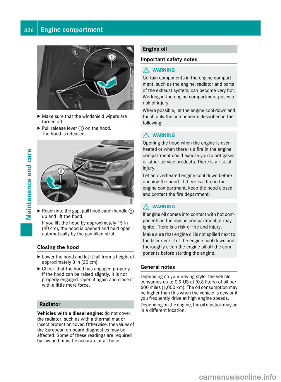 MERCEDES-BENZ GLS 2018  Owners Manual X
Make sure that the windshield wipers are
turned off. X
Pull release lever �C on the hood.
The hood is released.
X
Reach into the gap, pull hood catch handle �D
up and lift the hood.
If you lift the 