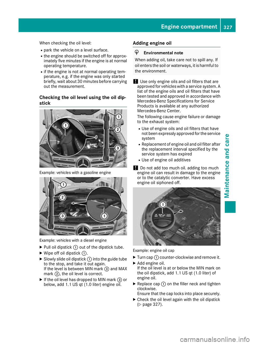 MERCEDES-BENZ GLS 2018  Owners Manual When checking the oil level: R
park the vehicle on a level surface. R
the engine should be switched off for approx-
imately five minutes if the engine is at normal
operating temperature. R
if the engi