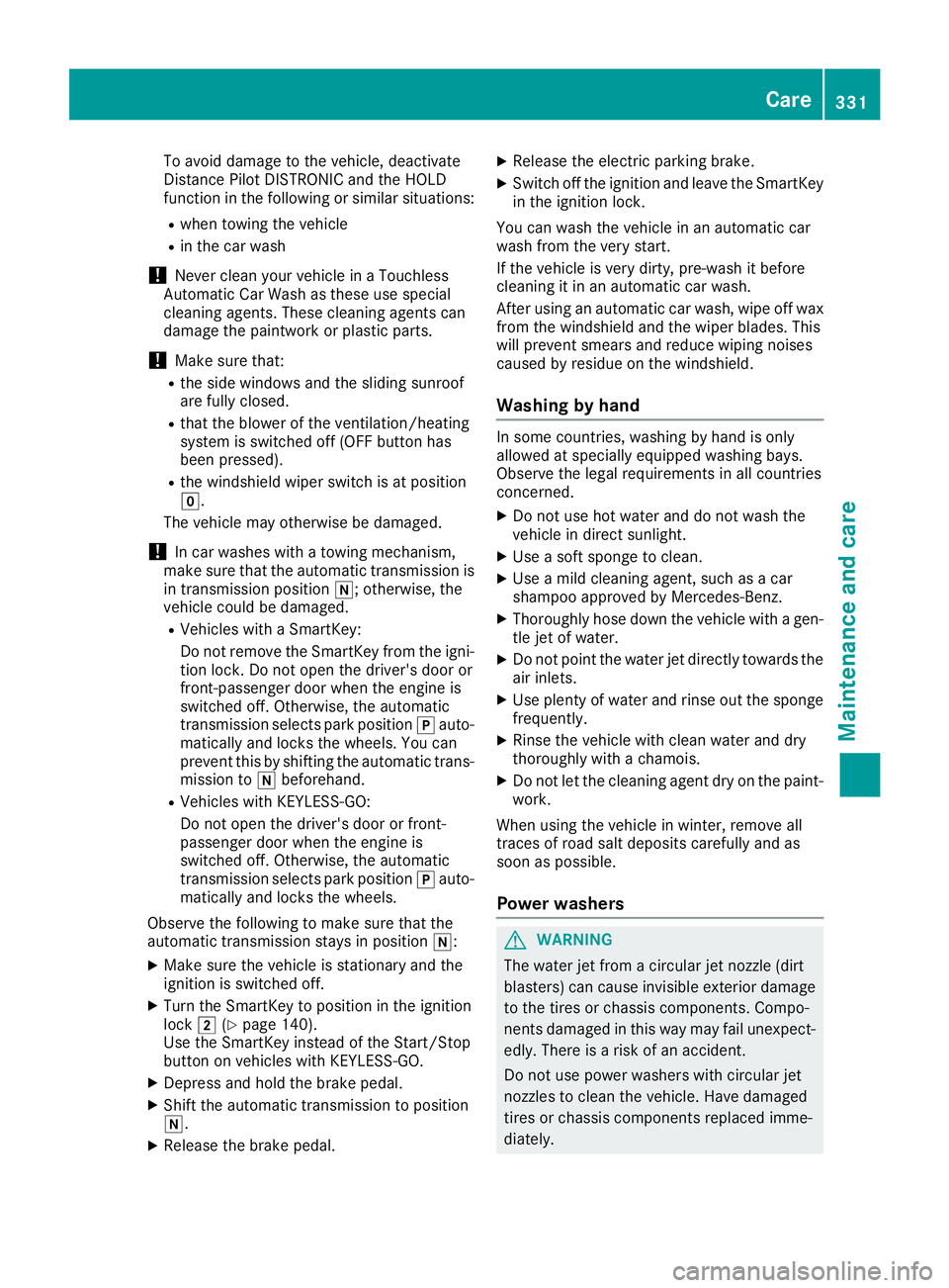 MERCEDES-BENZ GLS 2018  Owners Manual To avoid damage to the vehicle, deactivate
Distance Pilot DISTRONIC and the HOLD
function in the following or similar situations: R
when towing the vehicle R
in the car wash
! Never clean your vehicle