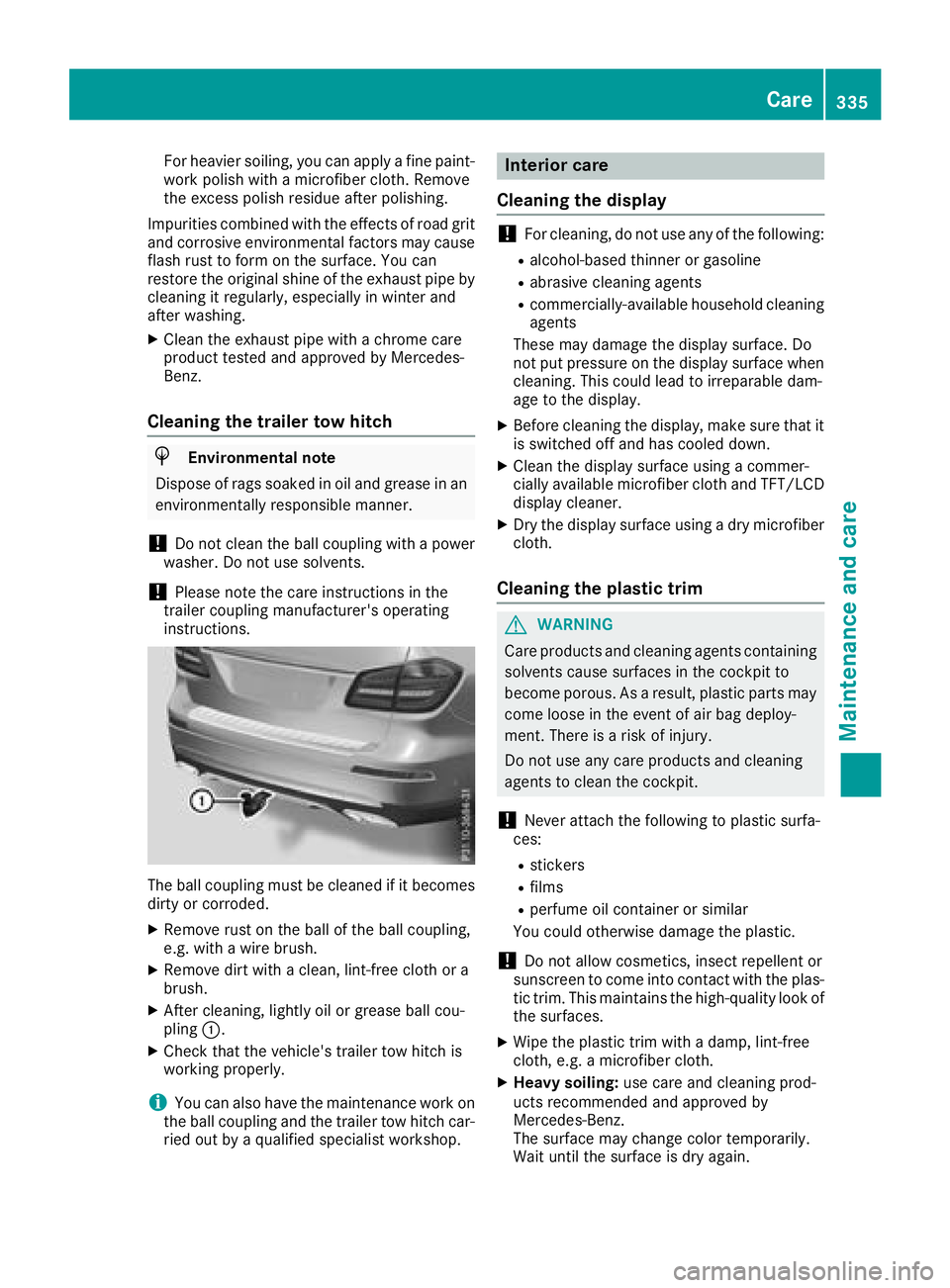 MERCEDES-BENZ GLS 2018  Owners Manual For heavier soiling, you can apply a fine paint-
work polish with a microfiber cloth. Remove
the excess polish residue after polishing.
Impurities combined with the effects of road grit
and corrosive 