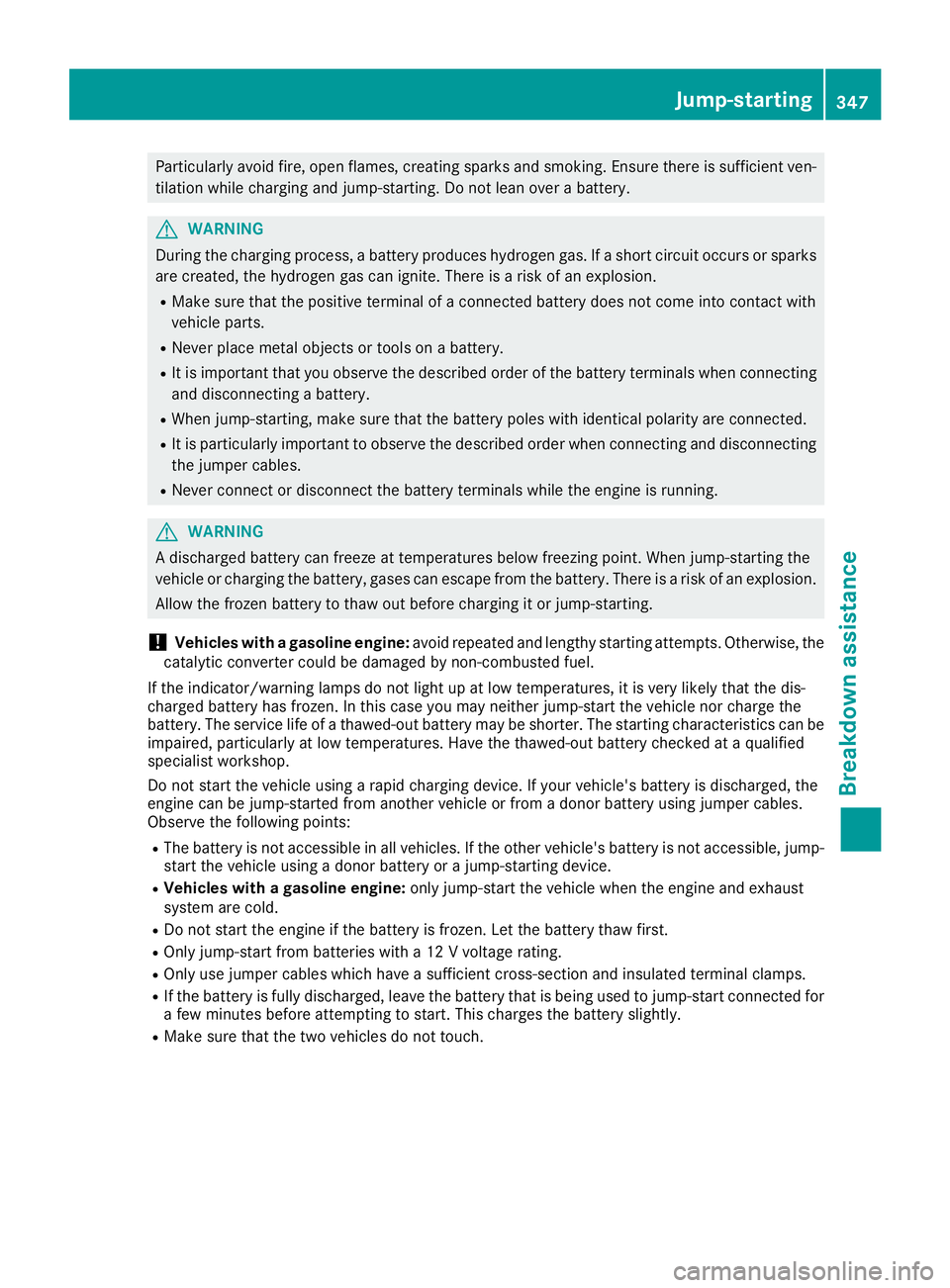 MERCEDES-BENZ GLS 2018  Owners Manual Particularly avoid fire, open flames, creating sparks and smoking. Ensure there is sufficient ven-
tilation while charging and jump-starting. Do not lean over a battery.
G WARNING
During the charging 