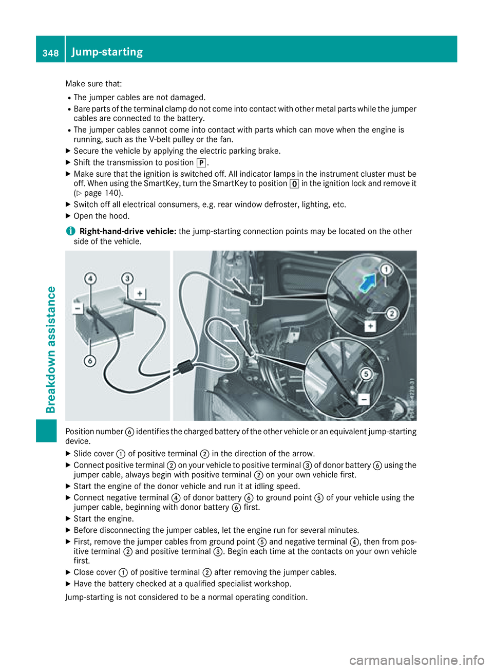 MERCEDES-BENZ GLS 2018  Owners Manual Make sure that: R
The jumper cables are not damaged. R
Bare parts of the terminal clamp do not come into contact with other metal parts while the jumper
cables are connected to the battery. R
The jump