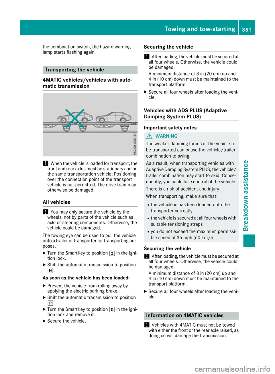 MERCEDES-BENZ GLS 2018  Owners Manual the combination switch, the hazard warning
lamp starts flashing again.
Transporting the vehicle
4MATIC vehicles/vehicles with auto-
matic transmission
! When the vehicle is loaded for transport, the
f