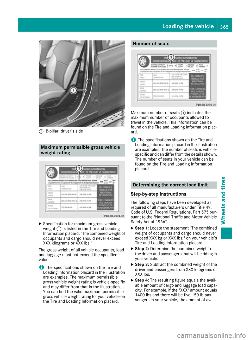 MERCEDES-BENZ GLS 2018  Owners Manual �C
B-pillar, driver's side
Maximum permissible gross vehicle
weight rating
X
Specification for maximum gross vehicle
weight �C is listed in the Tire and Loading
Information placard: "The combi