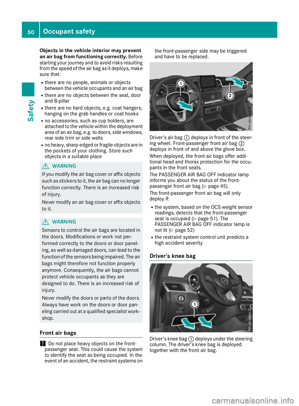 MERCEDES-BENZ GLS 2018 Workshop Manual Objects in the vehicle interior may prevent
an air bag from functioning correctly. Before
starting your journey and to avoid risks resulting
from the speed of the air bag as it deploys, make
sure that MERCEDES-BENZ GLS 2018 Workshop Manual Objects in the vehicle interior may prevent
an air bag from functioning correctly. Before
starting your journey and to avoid risks resulting
from the speed of the air bag as it deploys, make
sure that