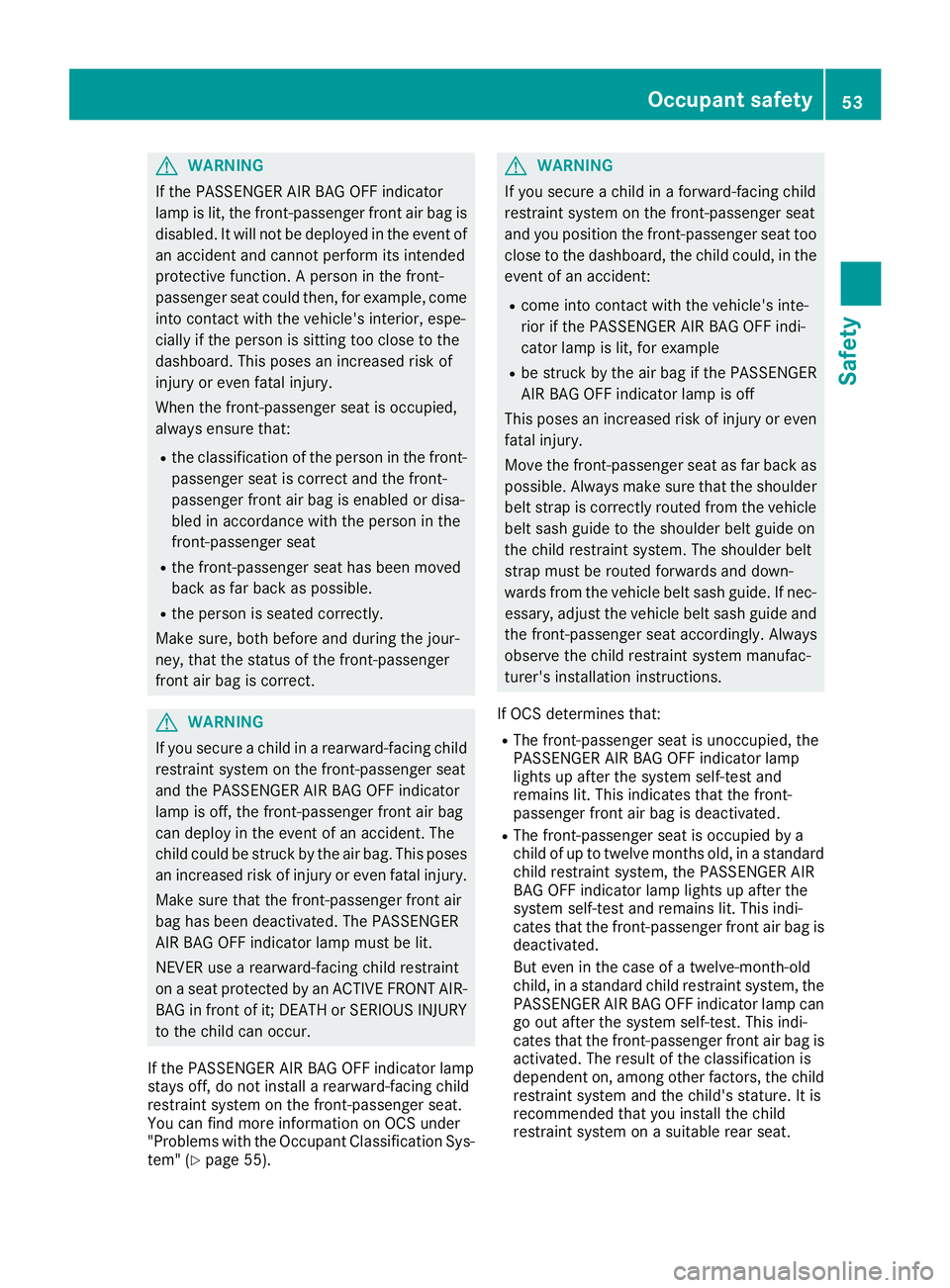 MERCEDES-BENZ GLS 2018 Workshop Manual G WARNING
If the PASSENGER AIR BAG OFF indicator
lamp is lit, the front-passenger front air bag is
disabled. It will not be deployed in the event of
an accident and cannot perform its intended
protect MERCEDES-BENZ GLS 2018 Workshop Manual G WARNING
If the PASSENGER AIR BAG OFF indicator
lamp is lit, the front-passenger front air bag is
disabled. It will not be deployed in the event of
an accident and cannot perform its intended
protect