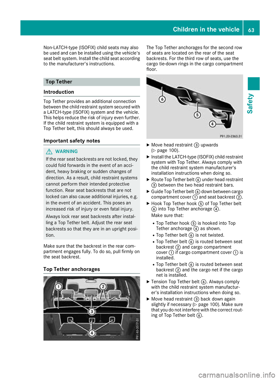 MERCEDES-BENZ GLS 2018  Owners Manual Non-LATCH-type (ISOFIX) child seats may also
be used and can be installed using the vehicle's
seat belt system. Install the child seat according
to the manufacturer's instructions.
Top Tether
