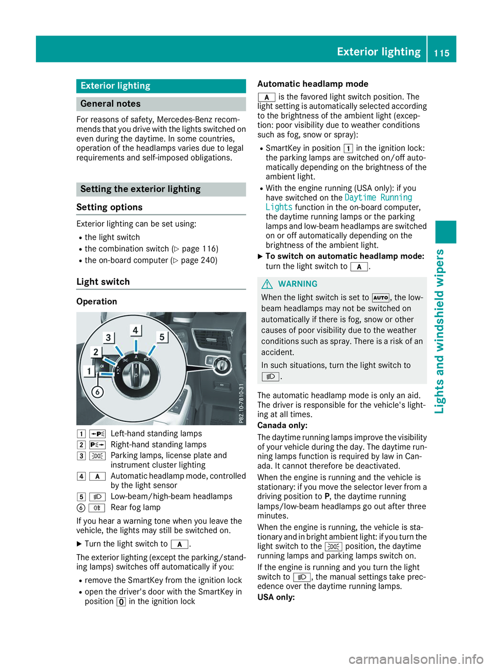 MERCEDES-BENZ GLS 2019  Owners Manual Exterior lighting
General notes
For reasons of safety, Mercedes-Benz recom-
mends that you drive with the lights switched on even during the daytime. In some countries,
operation of the headlamps vari
