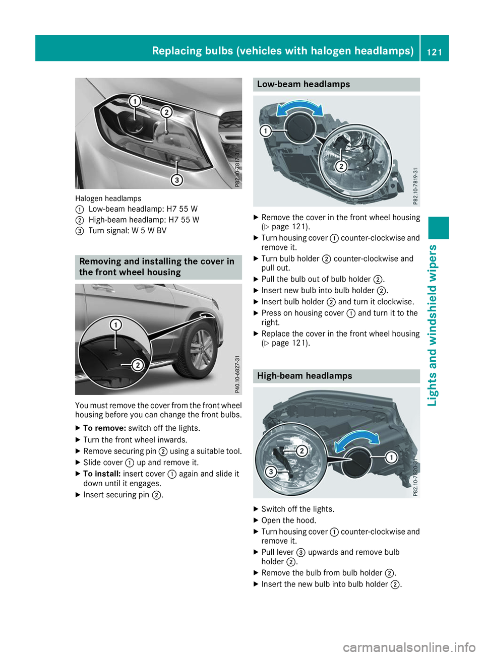MERCEDES-BENZ GLS 2019  Owners Manual Halogen headlamps
0043
Low-beam headlamp: H7 55 W
0044 High-beam headlamp: H7 55 W
0087 Turn signal: W 5 W BV Removing and installing the cover in
the front wheel housing You must remove the cover fro