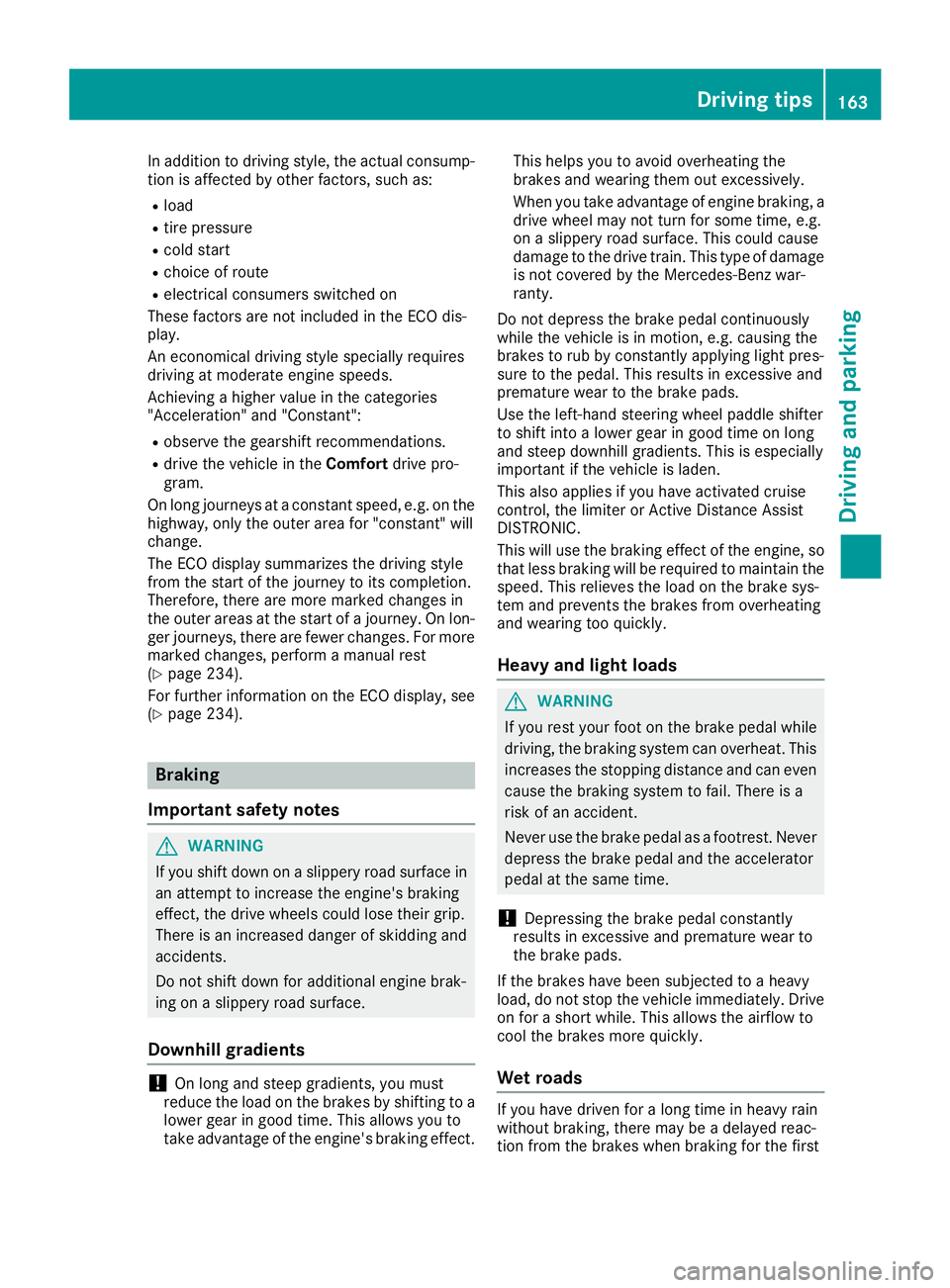 MERCEDES-BENZ GLS 2019 Owners Manual In addition to driving style, the actual consump-
tion is affected by other factors, such as:
R load
R tire pressure
R cold start
R choice of route
R electrical consumers switched on
These factors are MERCEDES-BENZ GLS 2019 Owners Manual In addition to driving style, the actual consump-
tion is affected by other factors, such as:
R load
R tire pressure
R cold start
R choice of route
R electrical consumers switched on
These factors are