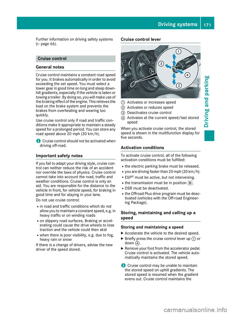MERCEDES-BENZ GLS 2019  Owners Manual Further information on driving safety systems
(Y page 66). Cruise control
General notes Cruise control maintains a constant road speed
for you. It brakes automatically in order to avoid exceeding the 