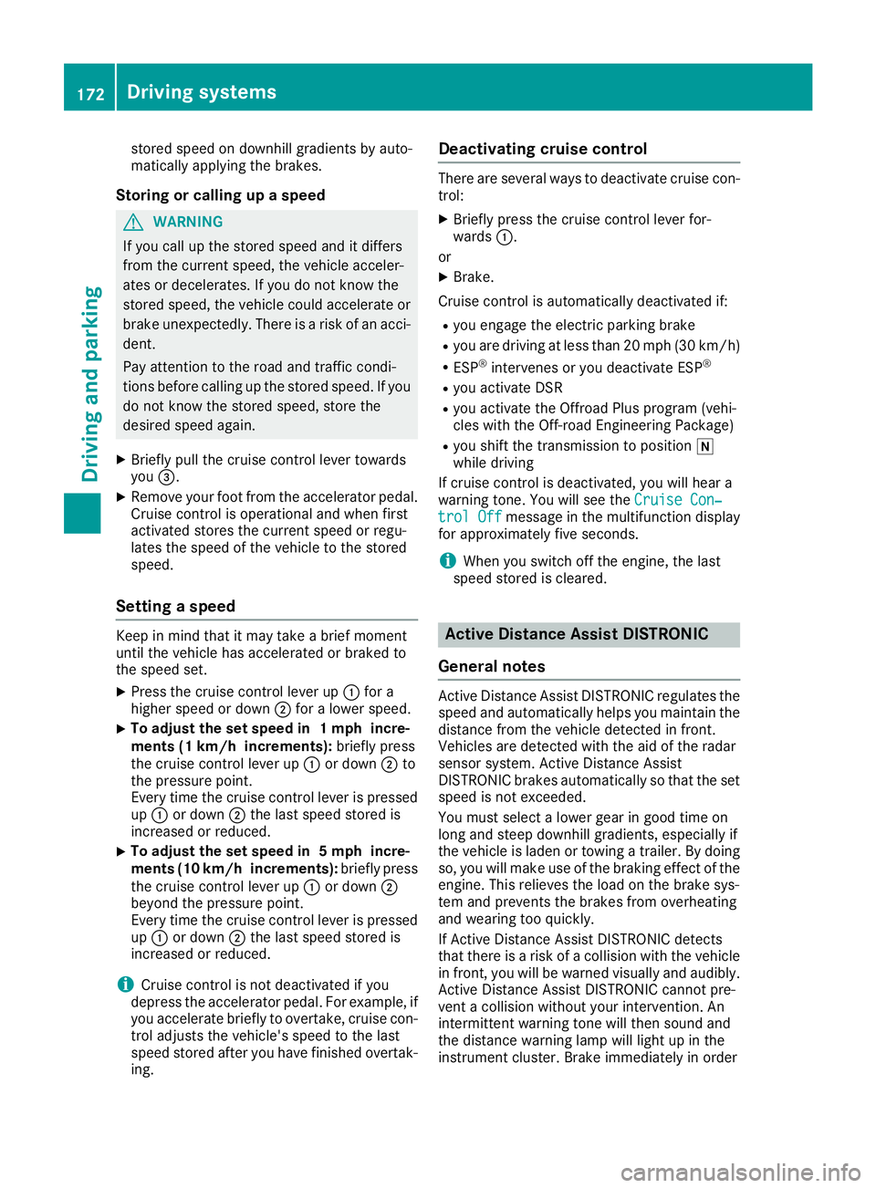 MERCEDES-BENZ GLS 2019  Owners Manual stored speed on downhill gradients by auto-
matically applying the brakes.
Storing or calling up a speed G
WARNING
If you call up the stored speed and it differs
from the current speed, the vehicle ac