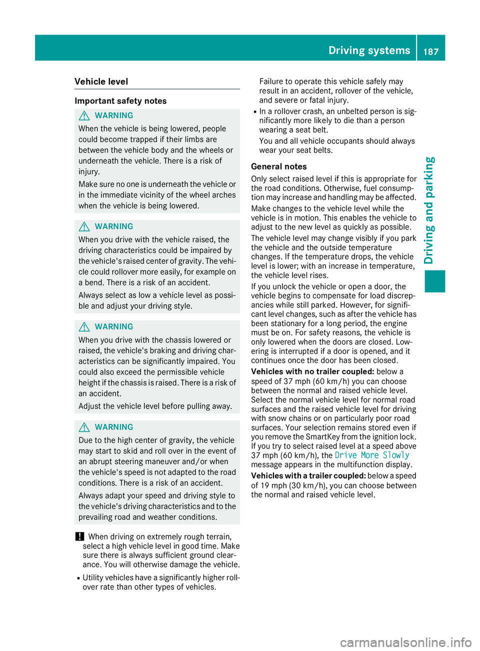 MERCEDES-BENZ GLS 2019 Owners Manual Vehicle level
Important safety notes
G
WARNING
When the vehicle is being lowered, people
could become trapped if their limbs are
between the vehicle body and the wheels or
underneath the vehicle. Ther MERCEDES-BENZ GLS 2019 Owners Manual Vehicle level
Important safety notes
G
WARNING
When the vehicle is being lowered, people
could become trapped if their limbs are
between the vehicle body and the wheels or
underneath the vehicle. Ther