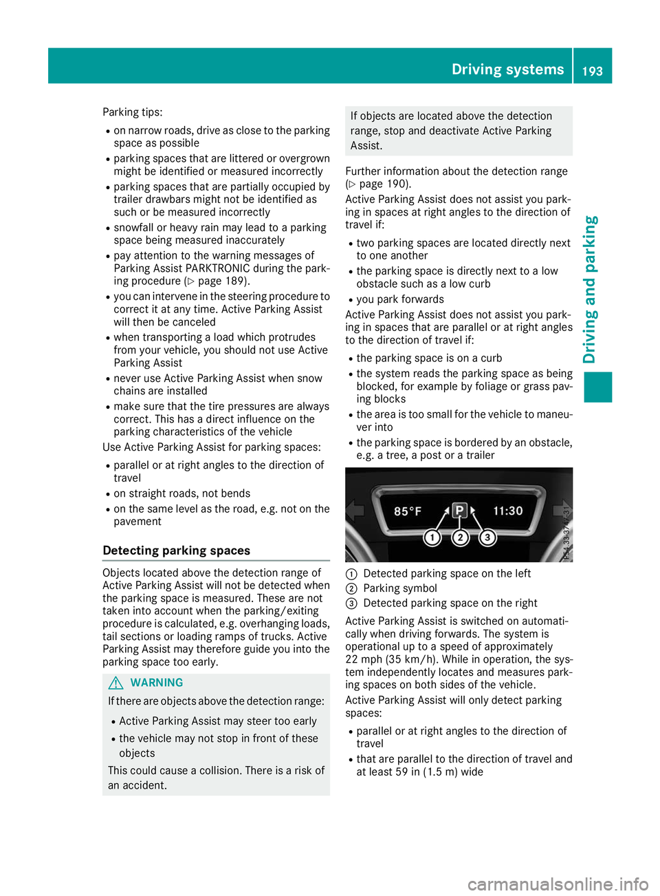 MERCEDES-BENZ GLS 2019  Owners Manual Parking tips:
R on narrow roads, drive as close to the parking
space as possible
R parking spaces that are littered or overgrown
might be identified or measured incorrectly
R parking spaces that are p