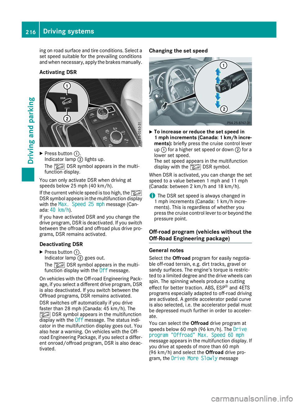 MERCEDES-BENZ GLS 2019  Owners Manual ing on road surface and tire conditions. Select a
set speed suitable for the prevailing conditions
and when necessary, apply the brakes manually.
Activating DSR X
Press button 0043.
Indicator lamp 004
