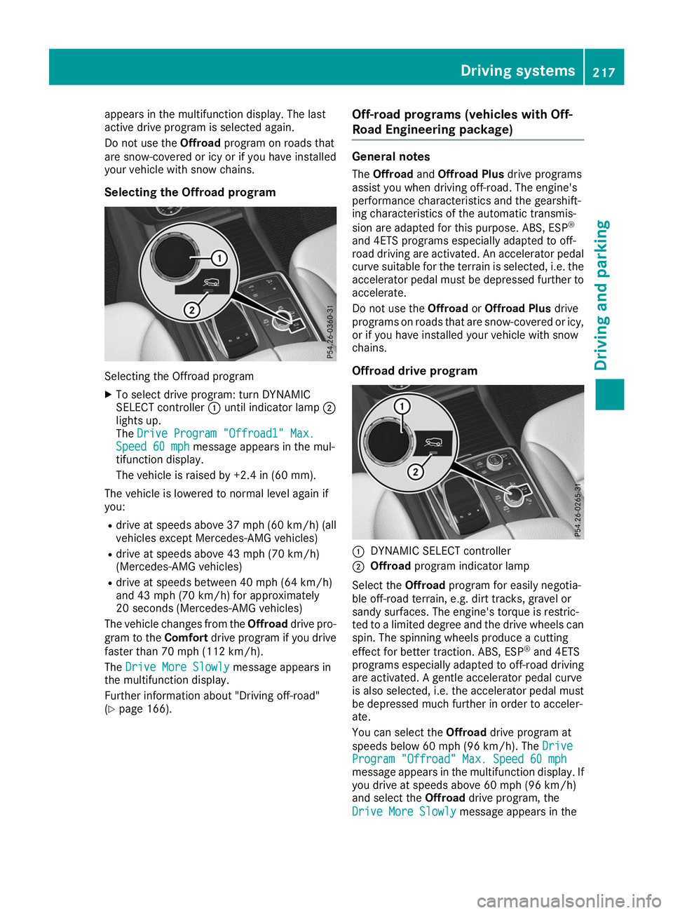 MERCEDES-BENZ GLS 2019  Owners Manual appears in the multifunction display. The last
active drive program is selected again.
Do not use the Offroadprogram on roads that
are snow-covered or icy or if you have installed
your vehicle with sn