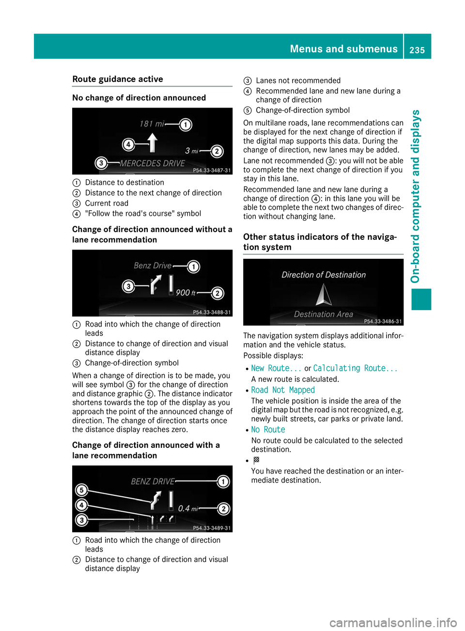 MERCEDES-BENZ GLS 2019  Owners Manual Route guidance active
No change of direction announced
0043
Distance to destination
0044 Distance to the next change of direction
0087 Current road
0085 "Follow the road's course" symbol
C