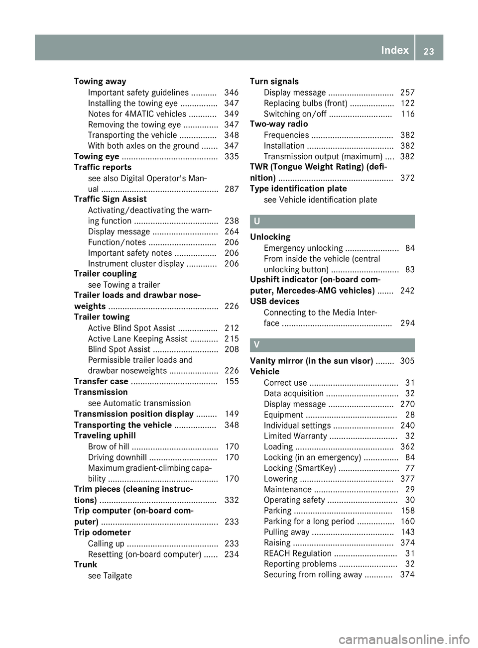 MERCEDES-BENZ GLS 2019 Owners Manual Towing away
Important safety guidelines ........... 346
Installing the towing eye ................ 347
Notes for 4MATIC vehicles ............ 349
Removing the towing eye ............... 347
Transporti