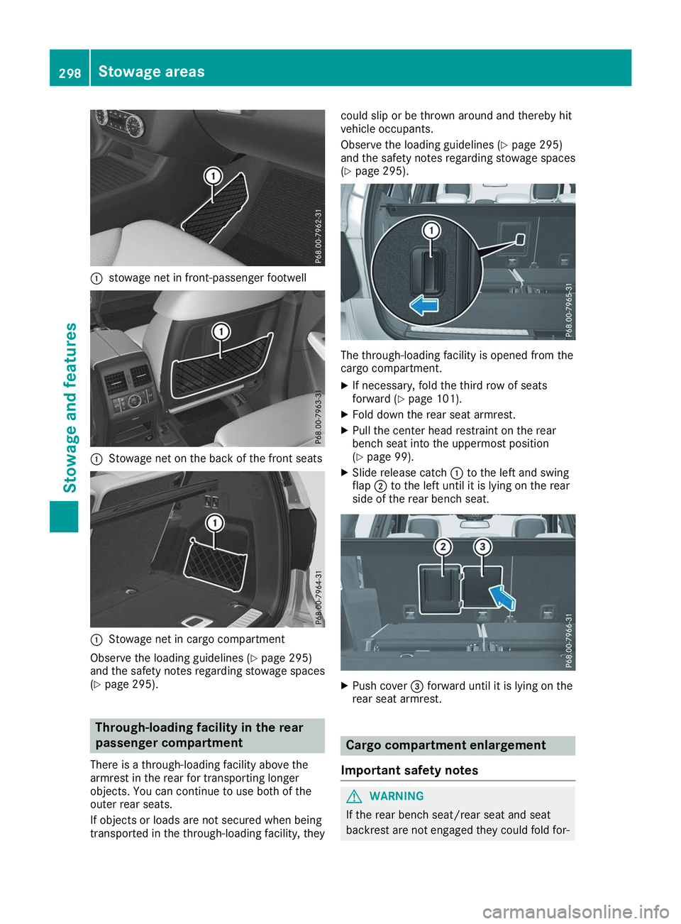 MERCEDES-BENZ GLS 2019  Owners Manual 0043
stowage net in front-passenger footwell 0043
Stowage net on the back of the front seats 0043
Stowage net in cargo compartment
Observe the loading guidelines (Y page 295)
and the safety notes rega