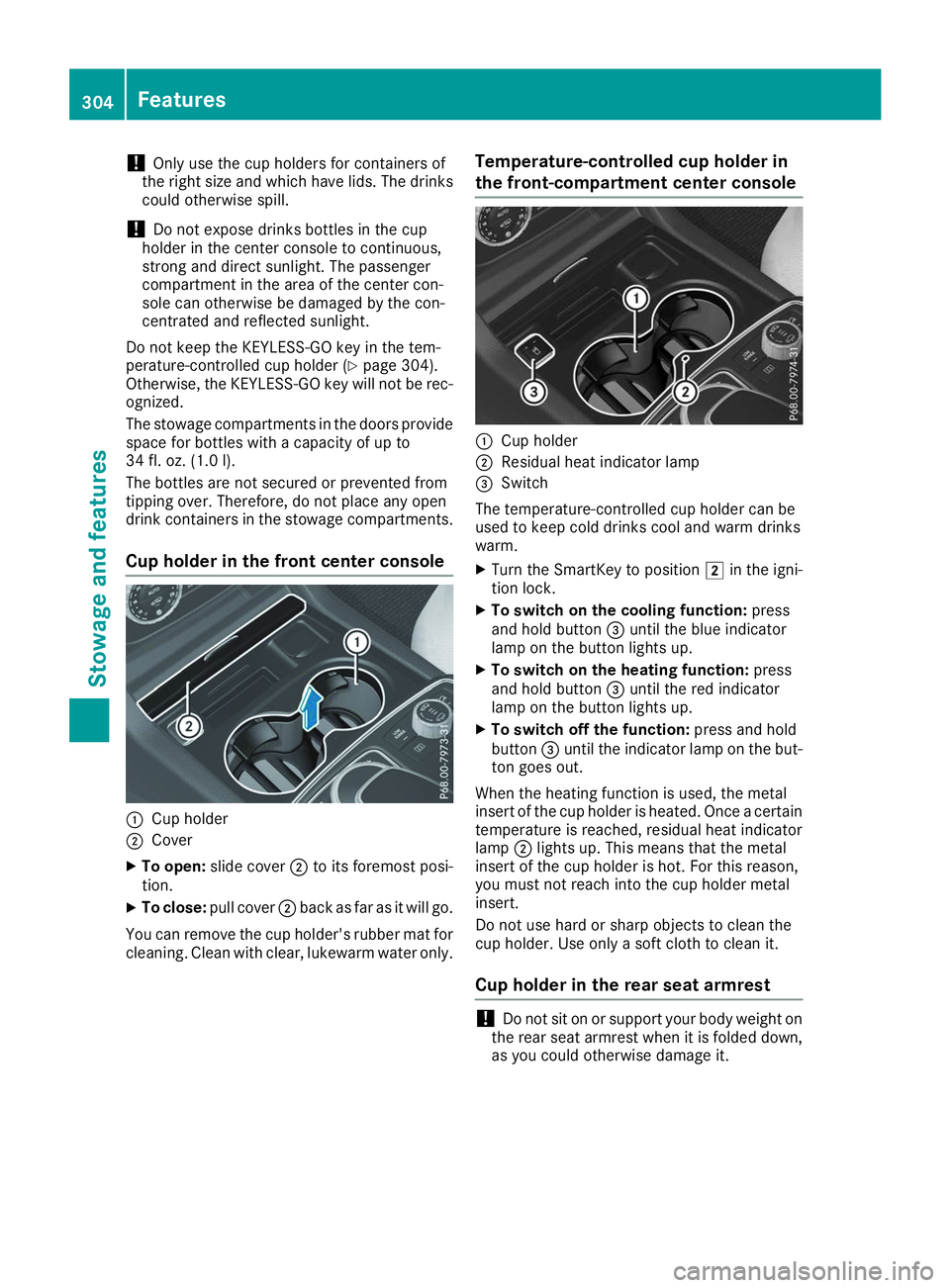 MERCEDES-BENZ GLS 2019  Owners Manual !
Only use the cup holders for containers of
the right size and which have lids. The drinks
could otherwise spill.
! Do not expose drinks bottles in the cup
holder in the center console to continuous,