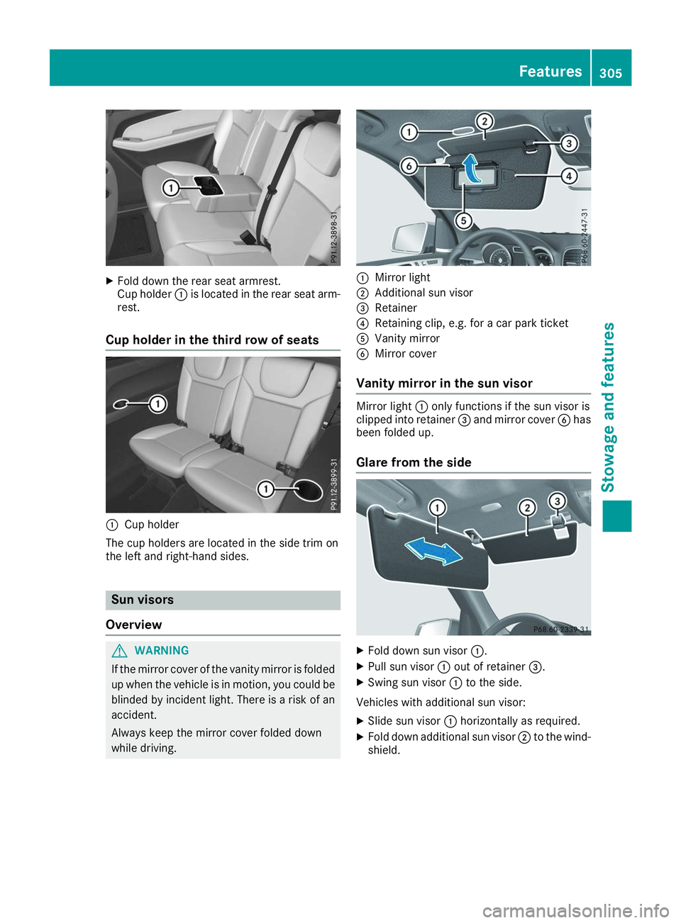 MERCEDES-BENZ GLS 2019  Owners Manual X
Fold down the rear seat armrest.
Cup holder 0043is located in the rear seat arm-
rest.
Cup holder in the third row of seats 0043
Cup holder
The cup holders are located in the side trim on
the left a